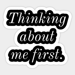 Thinking about me first. Sticker